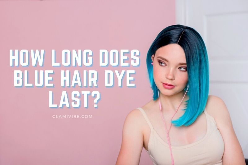 How Long Does Blue Hair Dye Last