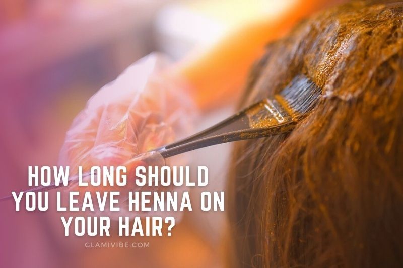 How Long Should You Leave Henna On Your Hair