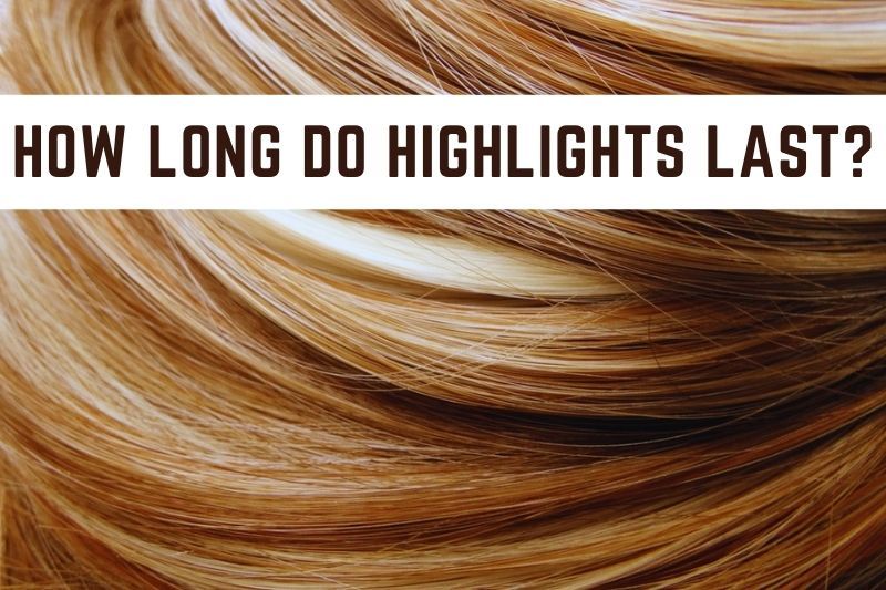 How long do highlights last