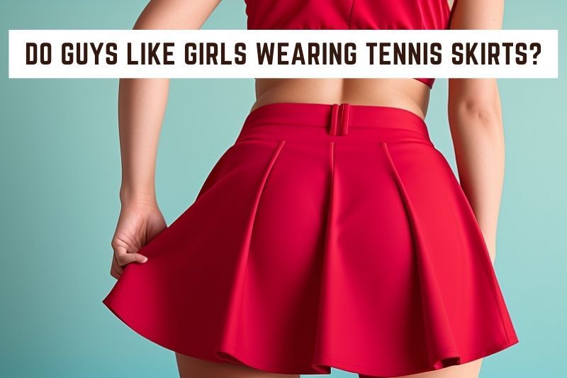 Do Guys Like Girls Wearing Tennis Skirts